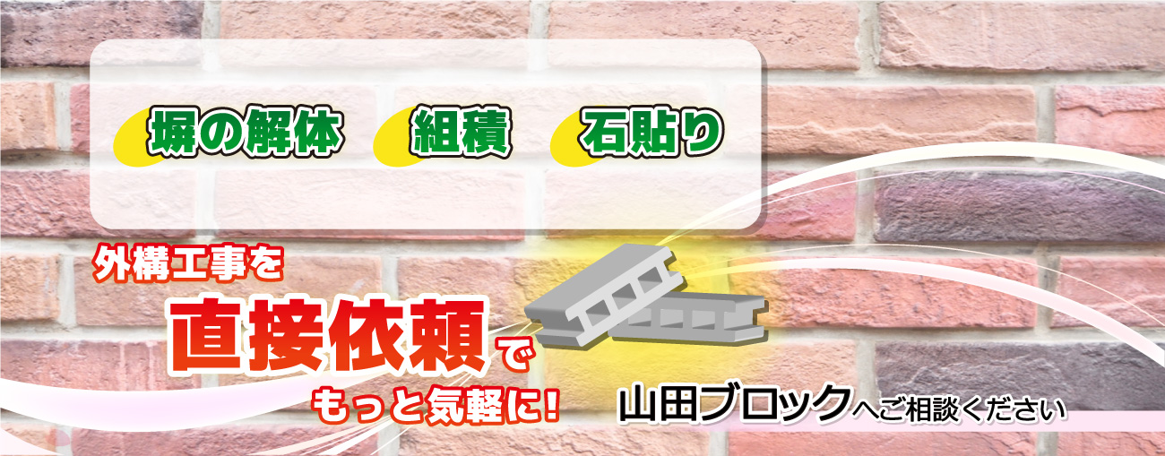 塀の解体・組積・石貼り・ＤＩＹ前の基礎造り等堀。外構工事を直接依頼でもっと気軽に!山田ブロックへご相談ください